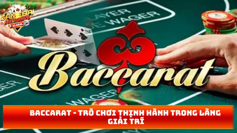 Baccarat – Trò Chơi Thịnh Hành Trong Làng Giải Trí
